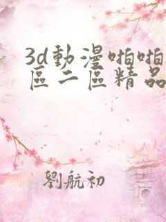3d动漫啪啪一区二区精品免费
