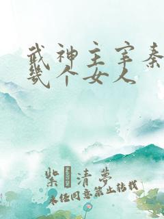 武神主宰秦尘有几个女人