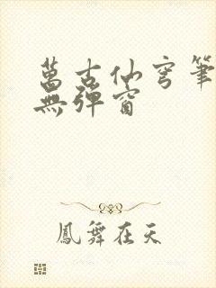 万古仙穹笔趣阁无弹窗
