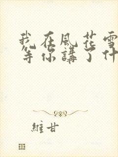 我在风花雪月里等你讲了什么