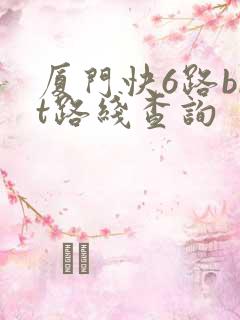厦门快6路brt路线查询