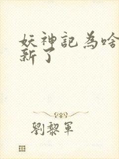 妖神记为啥不更新了