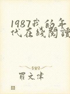 1987我的年代在线阅读免费完整版