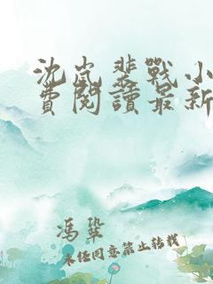 沈岚裴战小说免费阅读最新章节更新时间