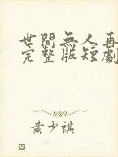世间无人再似我完整版短剧