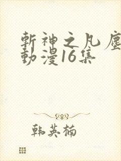 斩神之凡尘神域动漫16集