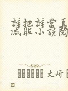 谁把谁当真无删减版小说阅读