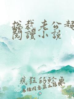 总裁老公超棒的阅读小说