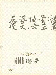 反派他爹:悟性逆天,女主崩溃了