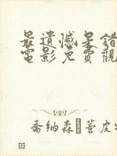 最遗憾是错过你电影免费观看完整版