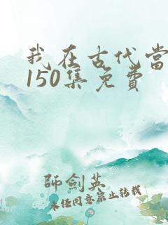 我在古代当王爷150集免费