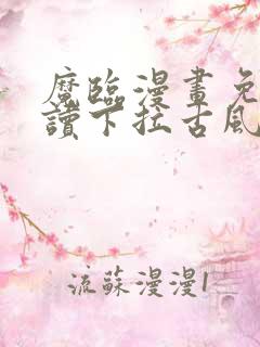 魔临漫画免费阅读下拉古风漫画网