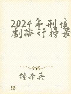 2024年刑侦剧排行榜最新