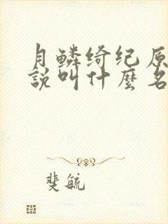 月鳞绮纪原著小说叫什么名字
