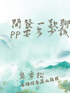 开发一款聊天app要多少钱