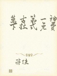 万古第一神漫画下拉式免费