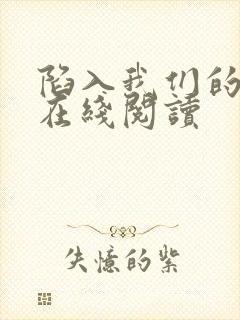 陷入我们的热恋在线阅读