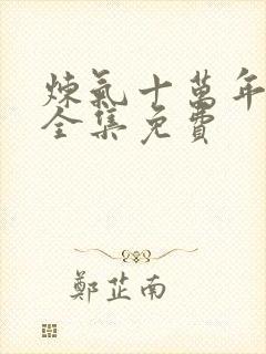 炼气十万年短剧全集免费