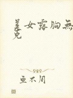 美女露胸无马赛克