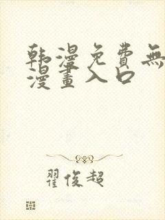 韩漫免费无删减漫画入口