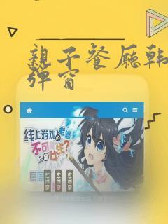 亲子餐厅韩漫无弹窗