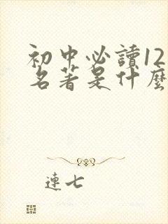 初中必读12本名著是什么