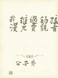 我推过的孩子动漫免费观看