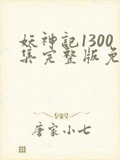 妖神记1300集完整版免费观看下载