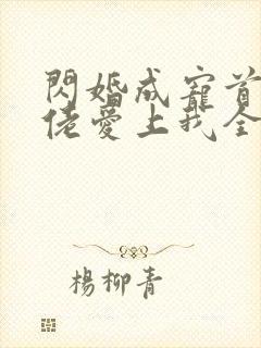 闪婚成宠首富大佬爱上我全集免费