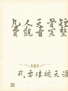 凡人天骨短剧免费观看完整版高清