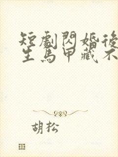 短剧闪婚后傅先生马甲藏不住