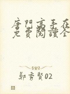唐门高手在异世免费阅读全文