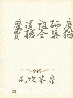 魔道祖师广播免费听全集猫耳