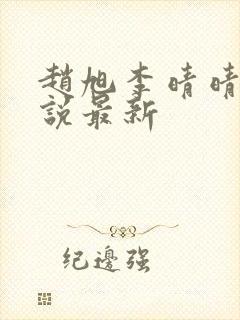 赵旭李晴晴的小说最新