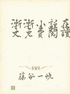 渐渐小说在线全文免费阅读