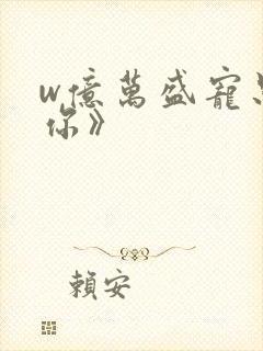 w亿万盛宠只为你》