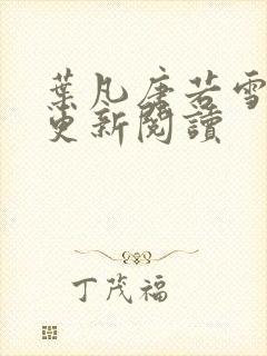 叶凡唐若雪最新更新阅读