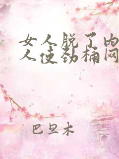 女人脱了内裤男人使劲桶网站