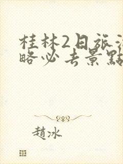 桂林2日旅游攻略必去景点