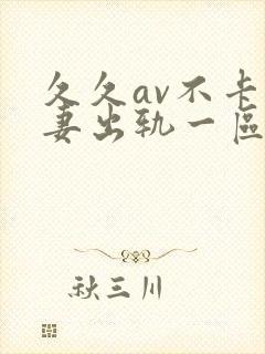 久久av不卡人妻出轨一区二区