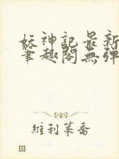 妖神记最新章节笔趣阁无弹窗