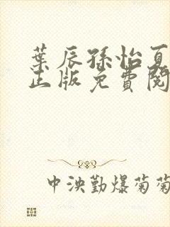 叶辰孙怡夏若雪正版免费阅读