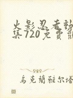 火影忍者动漫全集720免费观看