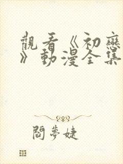 观看《初恋时间》动漫全集免费观看