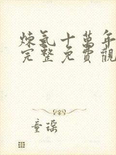 炼气十万年动漫完整免费观看全集