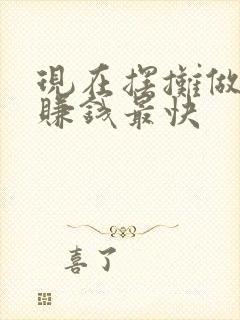 现在摆摊做什么赚钱最快