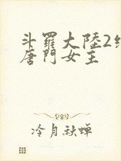 斗罗大陆2绝世唐门女主