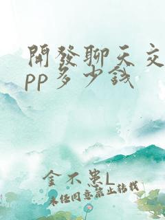 开发聊天交友app多少钱