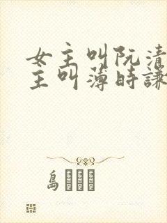 女主叫阮清歌男主叫薄时谦的小说