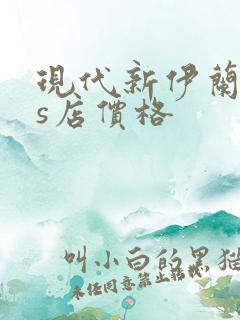 现代新伊兰特4s店价格